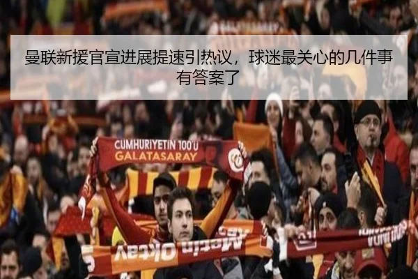 曼联新援官宣进展提速引热议，球迷最关心的几件事有答案了